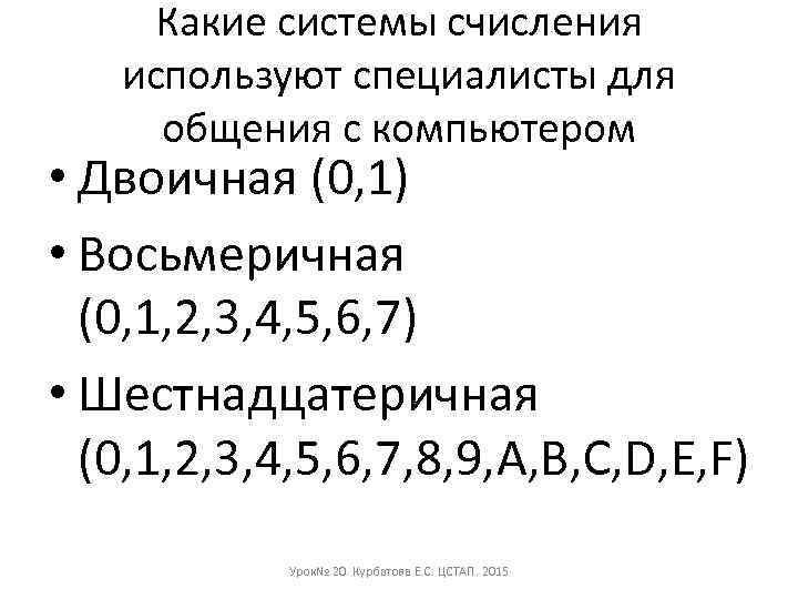 Какие системы счисления используют специалисты для общения с компьютером • Двоичная (0, 1) •