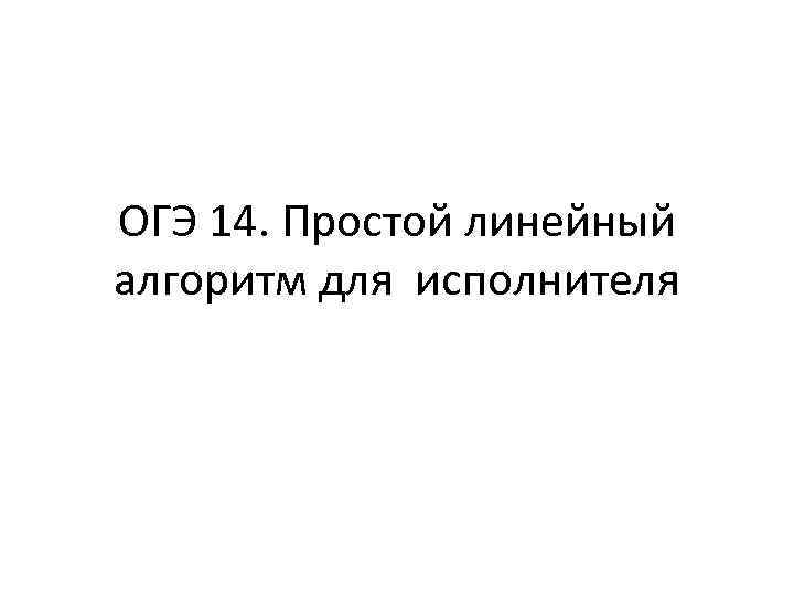 ОГЭ 14. Простой линейный алгоритм для исполнителя 