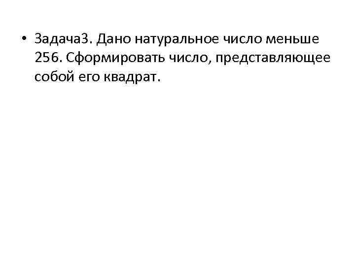  • Задача 3. Дано натуральное число меньше 256. Сформировать число, представляющее собой его