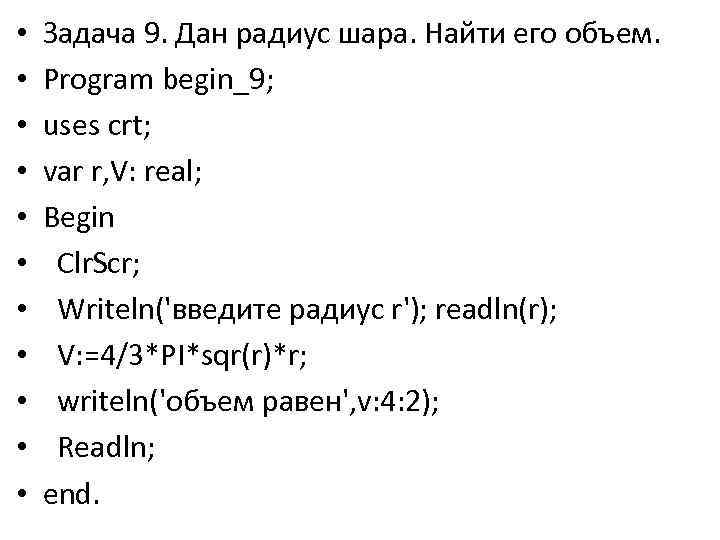  • • • Задача 9. Дан радиус шара. Найти его объем. Program begin_9;