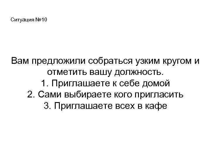 Ситуация № 10 Вам предложили собраться узким кругом и отметить вашу должность. 1. Приглашаете