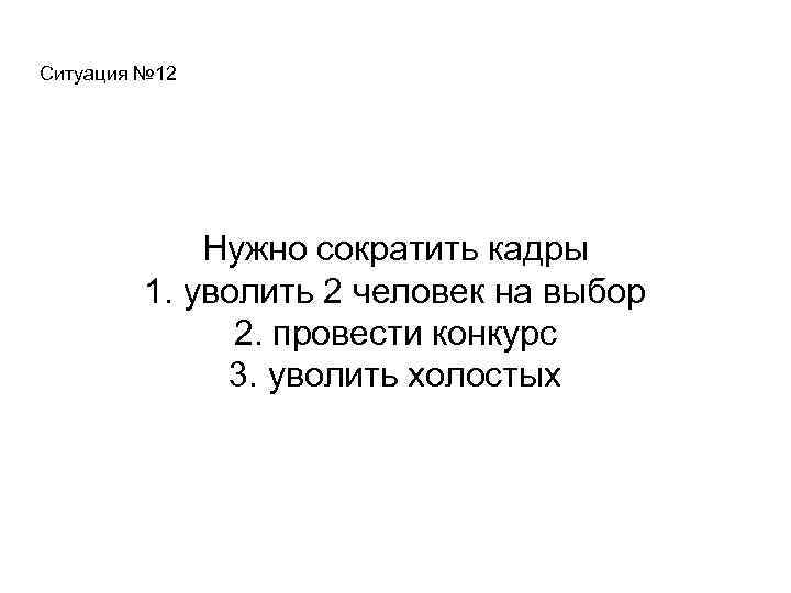 Ситуация № 12 Нужно сократить кадры 1. уволить 2 человек на выбор 2. провести