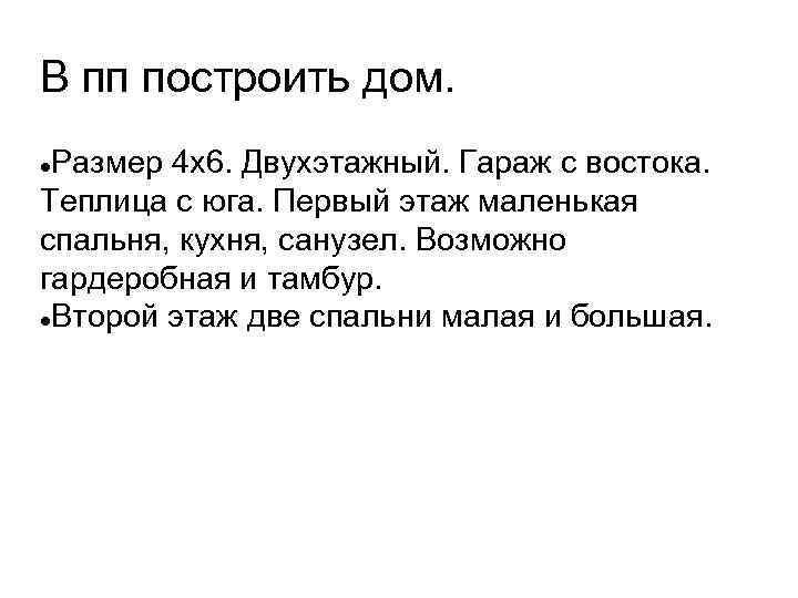 В пп построить дом. Размер 4 х6. Двухэтажный. Гараж с востока. Теплица с юга.