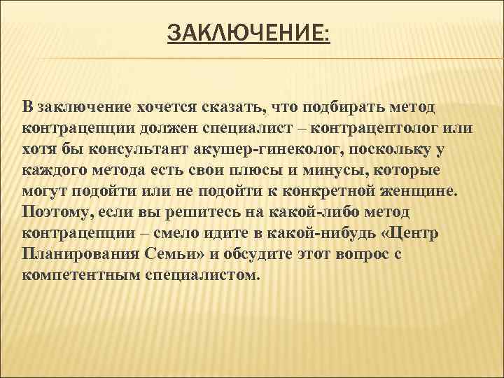 ЗАКЛЮЧЕНИЕ: В заключение хочется сказать, что подбирать метод контрацепции должен специалист – контрацептолог или