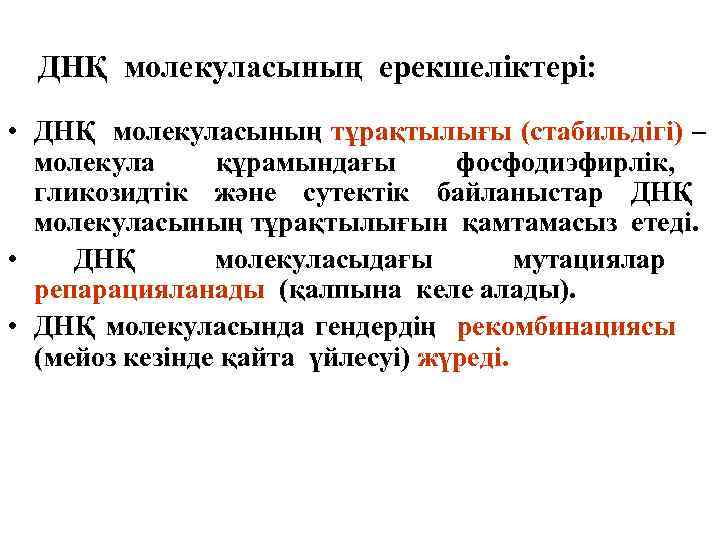 ДНҚ молекуласының ерекшеліктері: • ДНҚ молекуласының тұрақтылығы (стабильдігі) – молекула құрамындағы фосфодиэфирлік, гликозидтік және