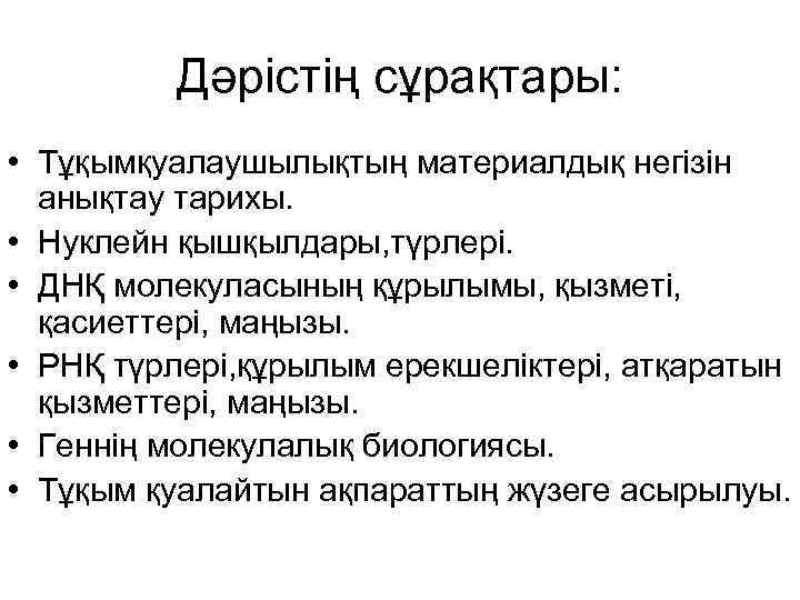 Дәрістің сұрақтары: • Тұқымқуалаушылықтың материалдық негізін анықтау тарихы. • Нуклейн қышқылдары, түрлері. • ДНҚ