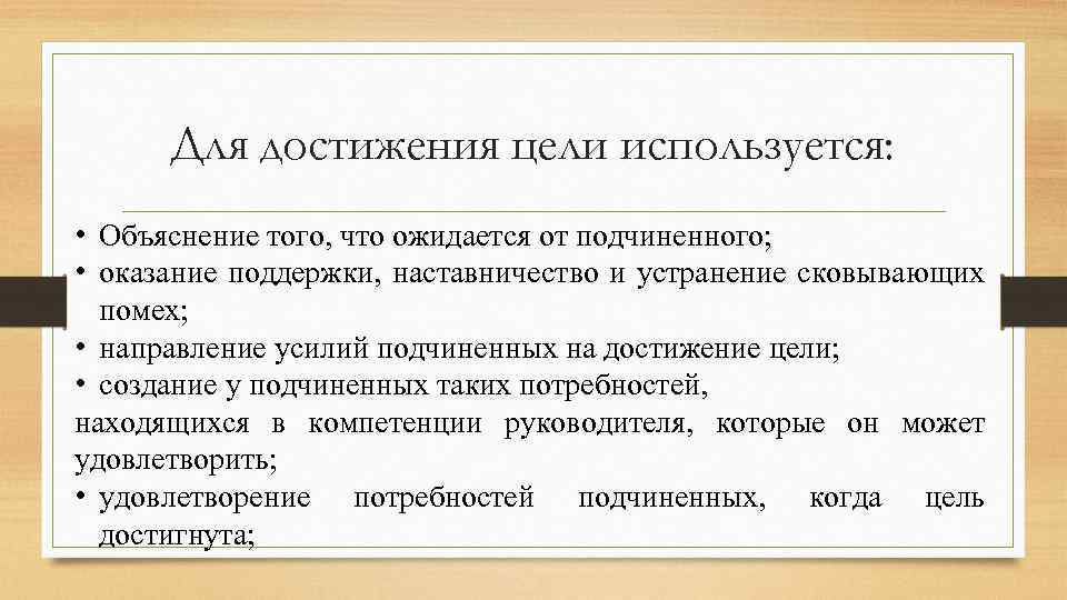 Для достижения цели используется: • Объяснение того, что ожидается от подчиненного; • оказание поддержки,