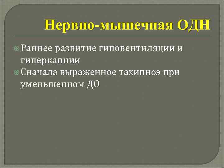 Нервно-мышечная ОДН Раннее развитие гиповентиляции и гиперкапнии Сначала выраженное тахипноэ при уменьшенном ДО 