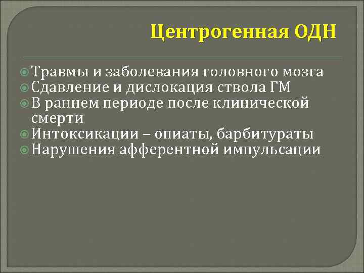 Центрогенная ОДН Травмы и заболевания головного мозга Сдавление и дислокация ствола ГМ В раннем