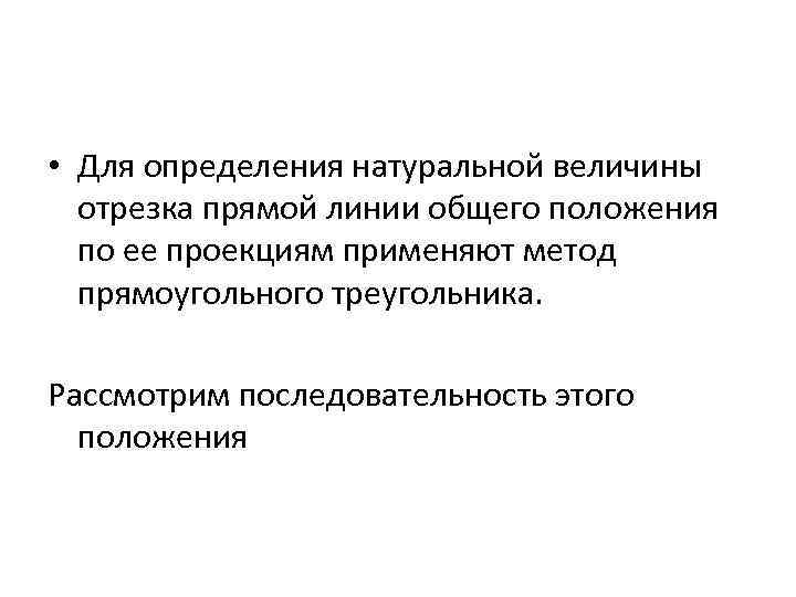  • Для определения натуральной величины отрезка прямой линии общего положения по ее проекциям