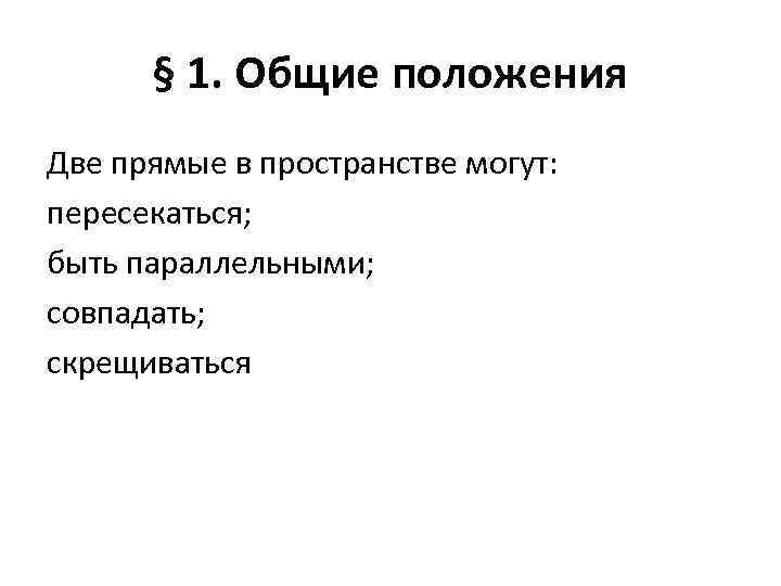§ 1. Общие положения Две прямые в пространстве могут: пересекаться; быть параллельными; совпадать; скрещиваться