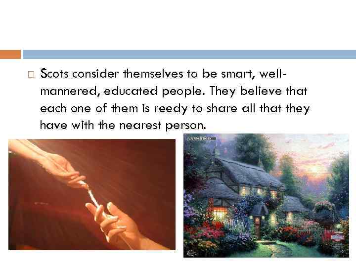  Scots consider themselves to be smart, wellmannered, educated people. They believe that each