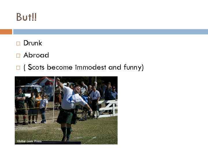 But!! Drunk Abroad ( Scots become immodest and funny) 