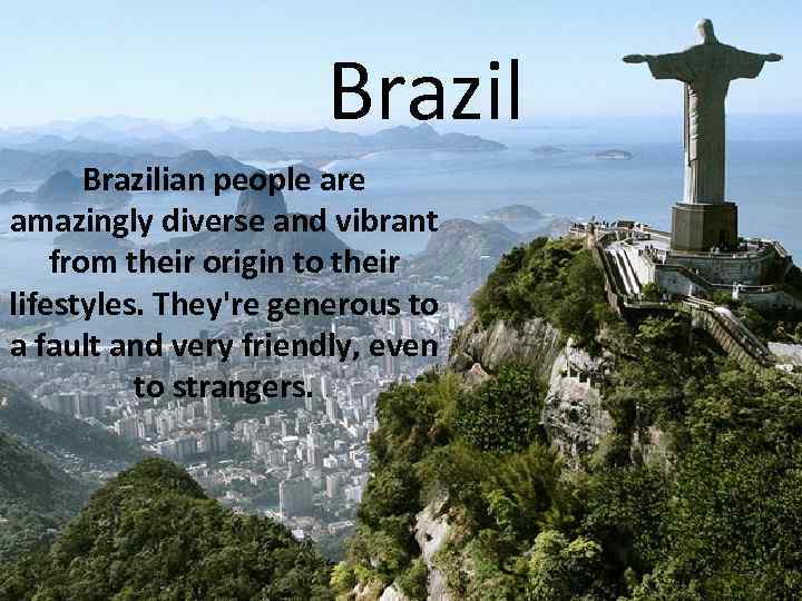 Brazilian people are amazingly diverse and vibrant from their origin to their lifestyles. They're