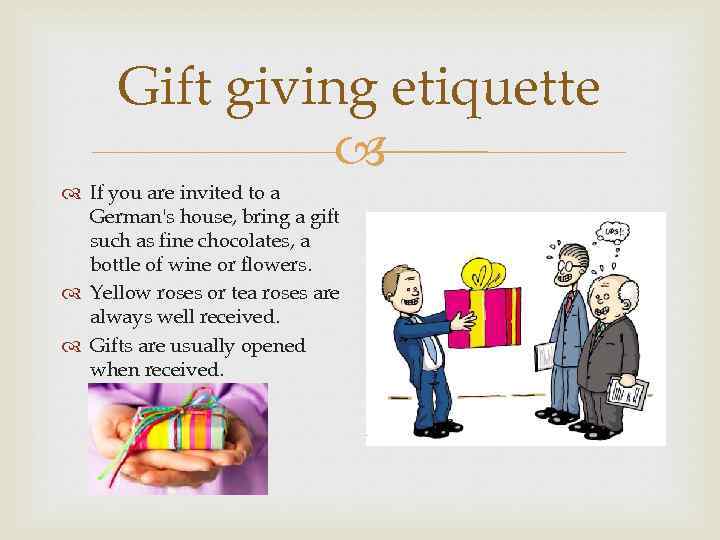 Gift giving etiquette If you are invited to a German's house, bring a gift