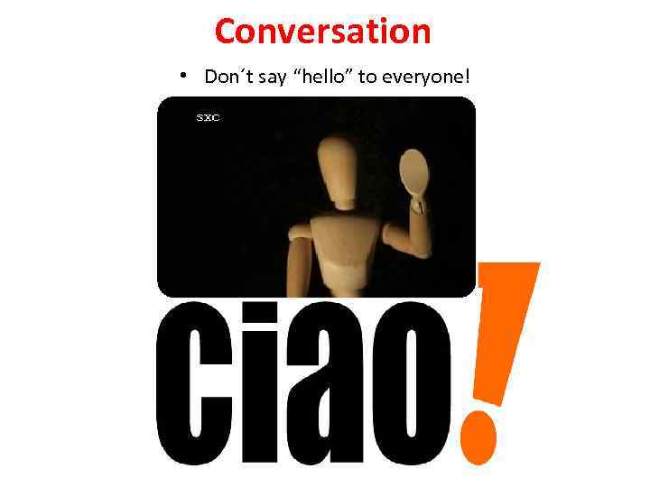 Conversation • Don´t say “hello” to everyone! 