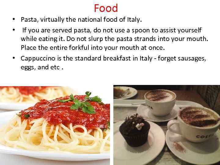 Food • Pasta, virtually the national food of Italy. • If you are served