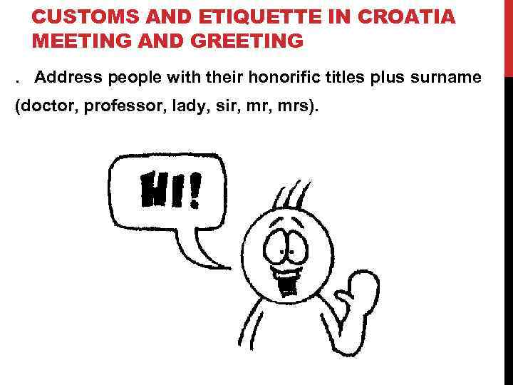 CUSTOMS AND ETIQUETTE IN CROATIA MEETING AND GREETING. Address people with their honorific titles