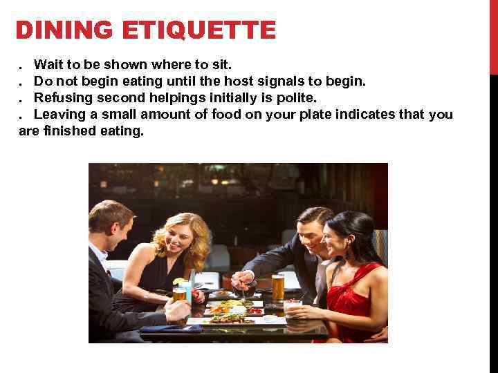 DINING ETIQUETTE. Wait to be shown where to sit. . Do not begin eating