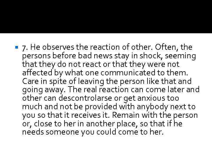  7. He observes the reaction of other. Often, the persons before bad news