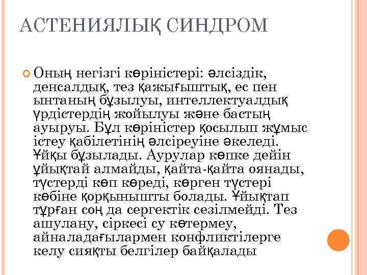АСТЕНИЯЛЫҚ СИНДРОМ Оның негізгі көріністері: әлсіздік, денсалдық, тез қажығыштық, ес пен ынтаның бұзылуы, интеллектуалдық