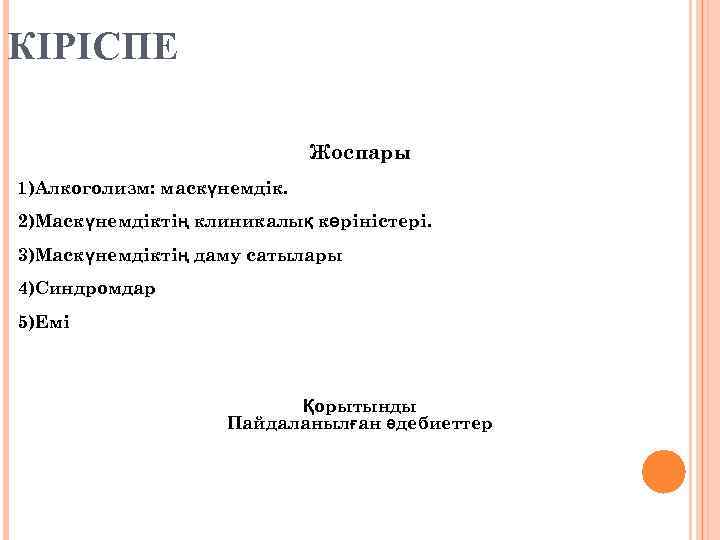 КІРІСПЕ Жоспары 1)Алкоголизм: маскүнемдік. 2)Маскүнемдіктің клиникалық көріністері. 3)Маскүнемдіктің даму сатылары 4)Cиндромдар 5)Емі Қорытынды Пайдаланылған