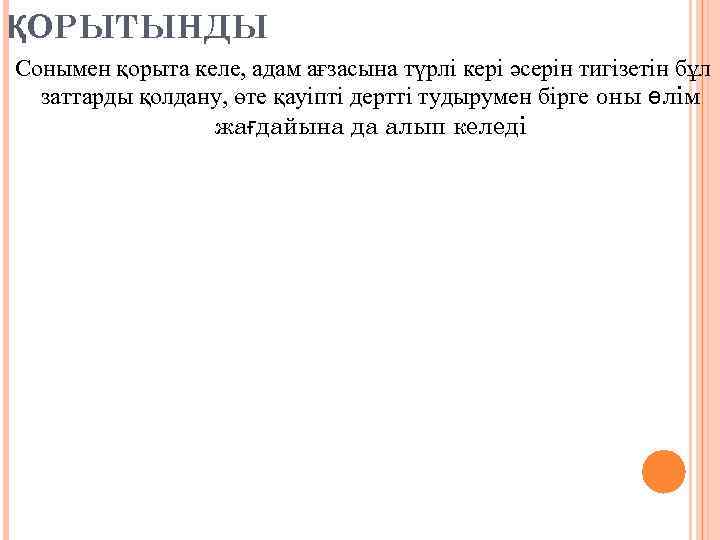 ҚОРЫТЫНДЫ Сонымен қорыта келе, адам ағзасына түрлі кері әсерін тигізетін бұл заттарды қолдану, өте