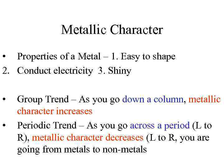 Metallic Character • Properties of a Metal – 1. Easy to shape 2. Conduct