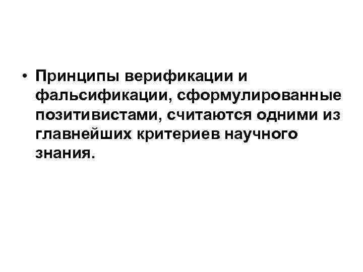  • Принципы верификации и фальсификации, сформулированные позитивистами, считаются одними из главнейших критериев научного