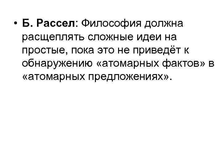 • Б. Рассел: Философия должна расщеплять сложные идеи на простые, пока это не