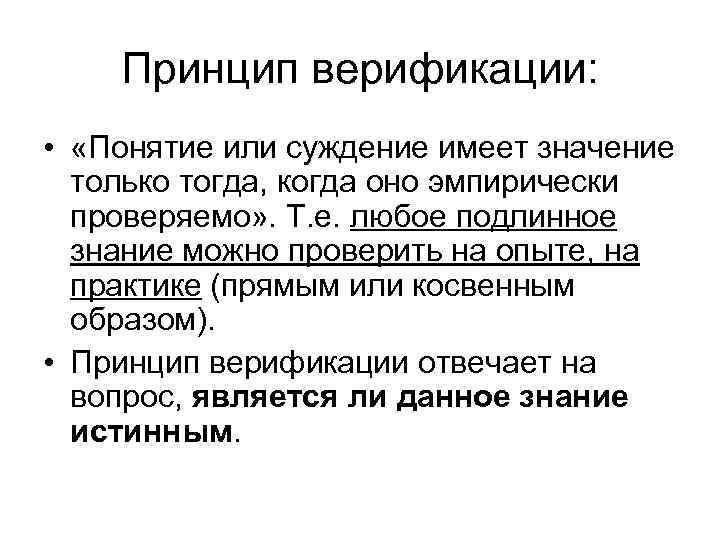 Принцип верификации: • «Понятие или суждение имеет значение только тогда, когда оно эмпирически проверяемо»
