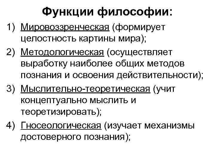 Функции философии: 1) Мировоззренческая (формирует целостность картины мира); 2) Методологическая (осуществляет выработку наиболее общих