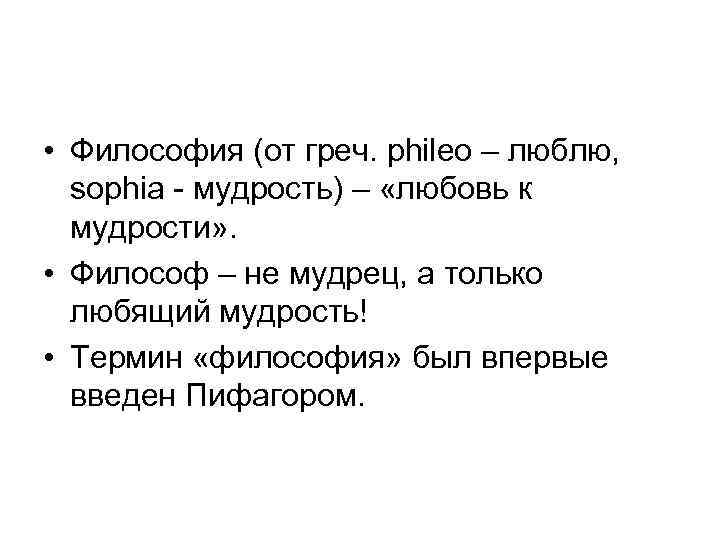  • Философия (от греч. phileo – люблю, sophia - мудрость) – «любовь к