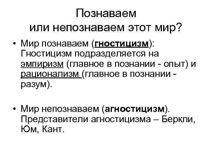 Познаваем или непознаваем этот мир? • Мир познаваем (гностицизм): Гностицизм подразделяется на эмпиризм (главное