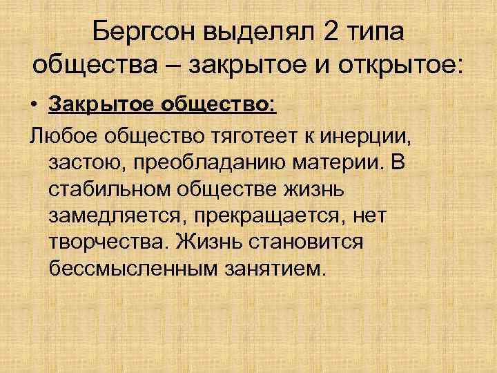 Бергсон выделял 2 типа общества – закрытое и открытое: • Закрытое общество: Любое общество