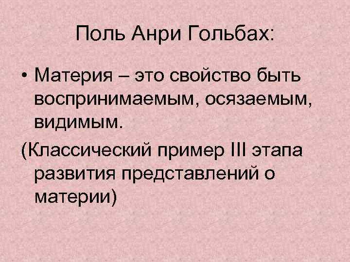 Поль Анри Гольбах: • Материя – это свойство быть воспринимаемым, осязаемым, видимым. (Классический пример