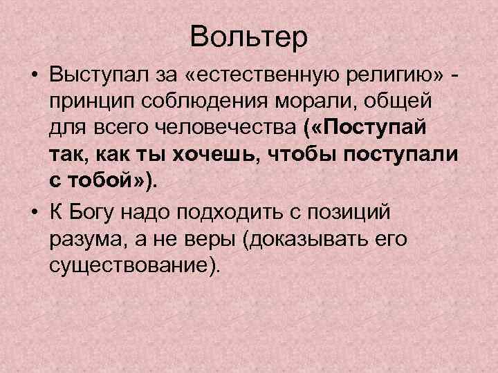 Вольтер • Выступал за «естественную религию» принцип соблюдения морали, общей для всего человечества (