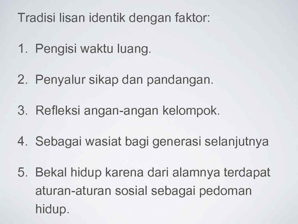 Tradisi lisan identik dengan faktor: 1. Pengisi waktu luang. 2. Penyalur sikap dan pandangan.