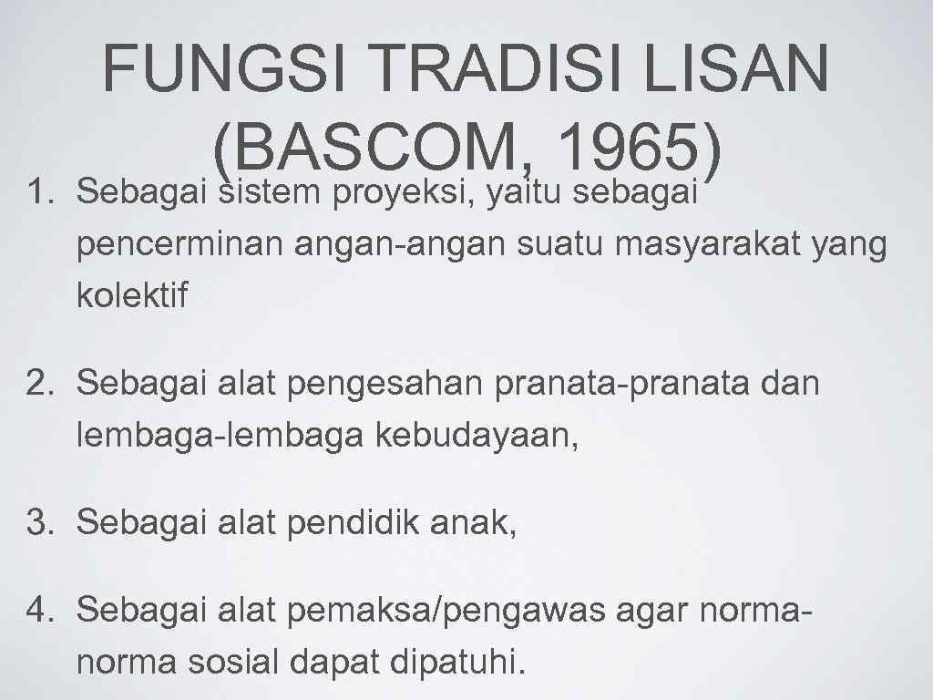 FUNGSI TRADISI LISAN (BASCOM, 1965) 1. Sebagai sistem proyeksi, yaitu sebagai pencerminan angan-angan suatu
