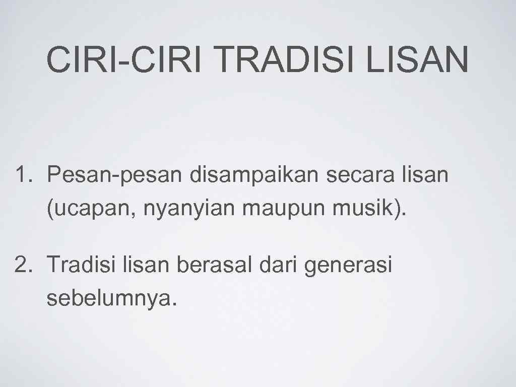 CIRI-CIRI TRADISI LISAN 1. Pesan-pesan disampaikan secara lisan (ucapan, nyanyian maupun musik). 2. Tradisi