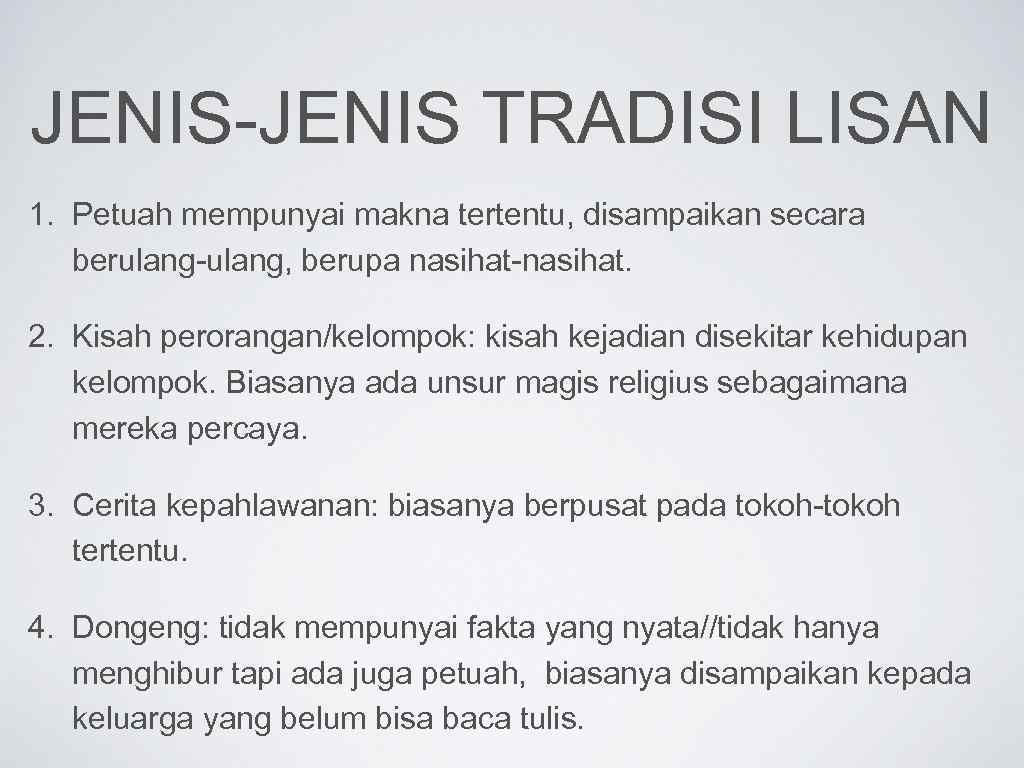 JENIS-JENIS TRADISI LISAN 1. Petuah mempunyai makna tertentu, disampaikan secara berulang-ulang, berupa nasihat-nasihat. 2.