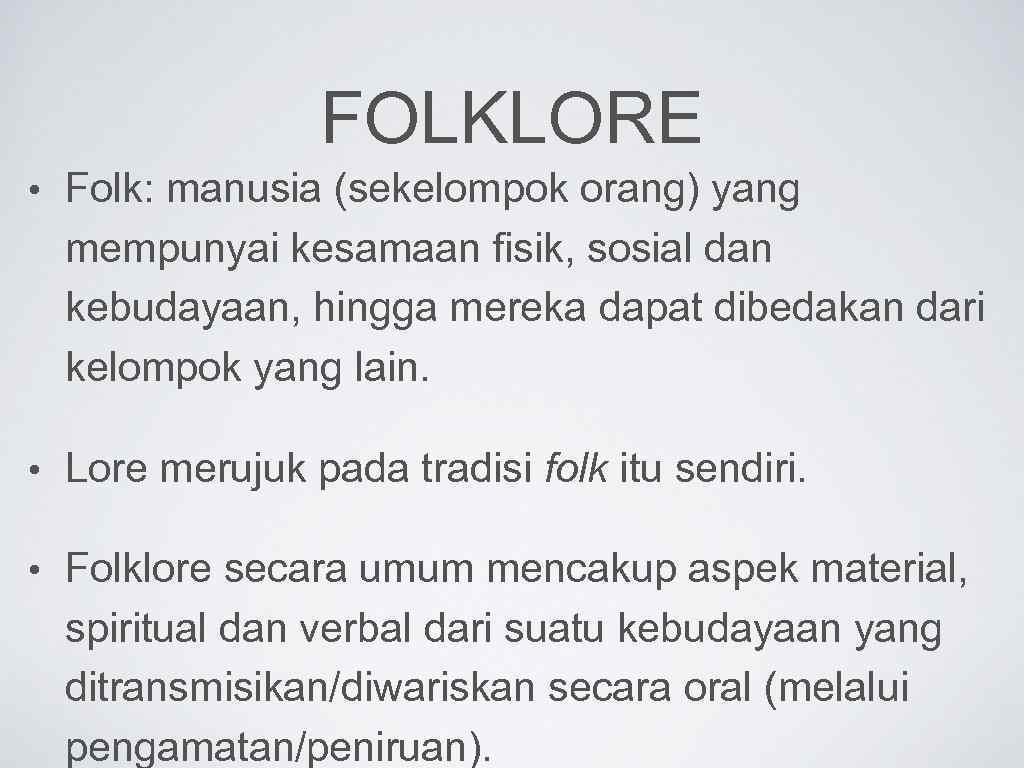 FOLKLORE • Folk: manusia (sekelompok orang) yang mempunyai kesamaan fisik, sosial dan kebudayaan, hingga