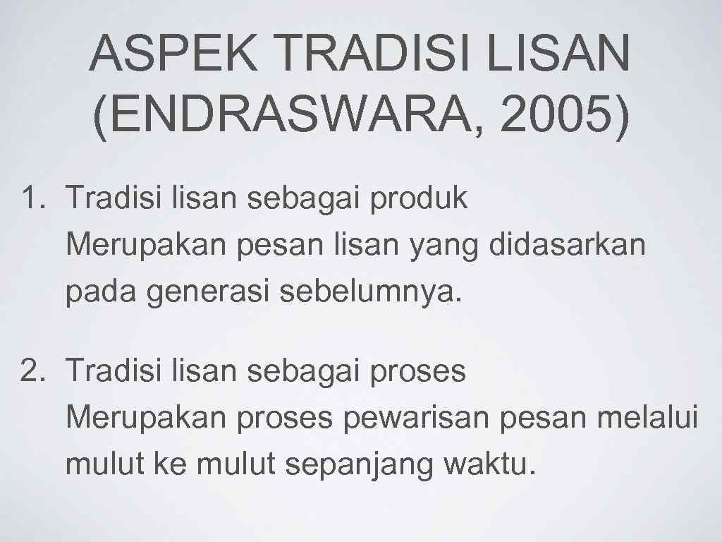 ASPEK TRADISI LISAN (ENDRASWARA, 2005) 1. Tradisi lisan sebagai produk Merupakan pesan lisan yang