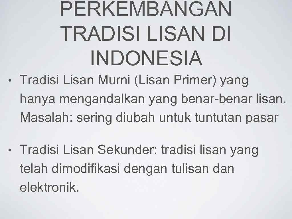 PERKEMBANGAN TRADISI LISAN DI INDONESIA • Tradisi Lisan Murni (Lisan Primer) yang hanya mengandalkan