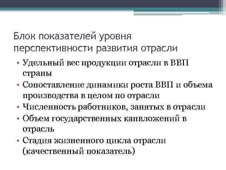 Блок показателей уровня перспективности развития отрасли • Удельный вес продукции отрасли в ВВП страны