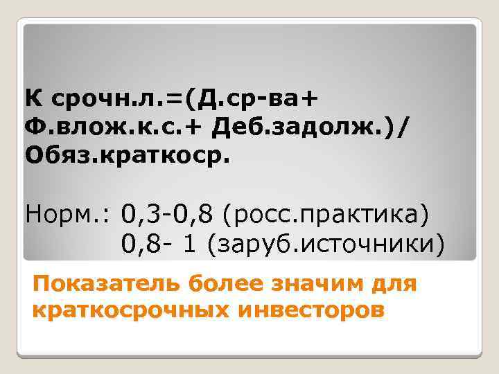 К срочн. л. =(Д. ср-ва+ Ф. влож. к. с. + Деб. задолж. )/ Обяз.