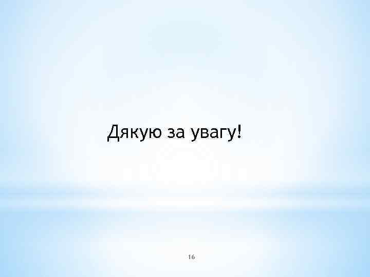 Дякую за увагу! 16 