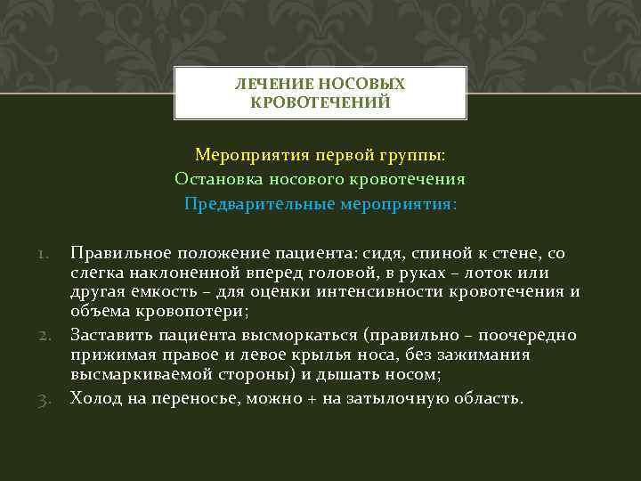 ЛЕЧЕНИЕ НОСОВЫХ КРОВОТЕЧЕНИЙ Мероприятия первой группы: Остановка носового кровотечения Предварительные мероприятия: 1. 2. 3.