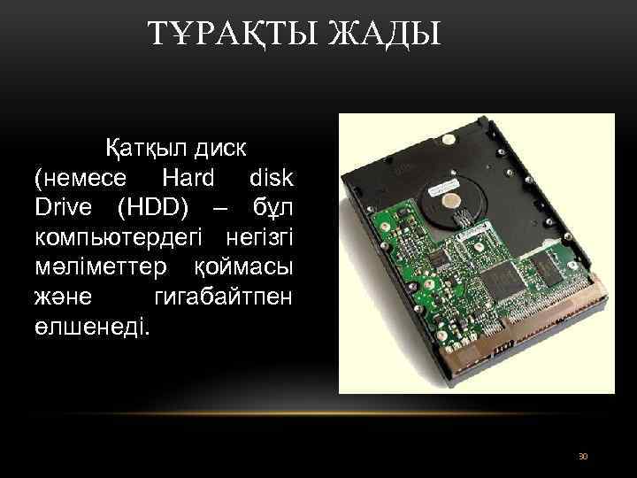 ТҰРАҚТЫ ЖАДЫ Қатқыл диск (немесе Hard disk Drive (HDD) – бұл компьютердегі негізгі мәліметтер