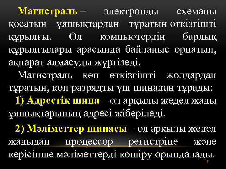 Магистраль – электронды схеманы қосатын ұяшықтардан тұратын өткізгішті құрылғы. Ол компьютердің барлық құрылғылары арасында